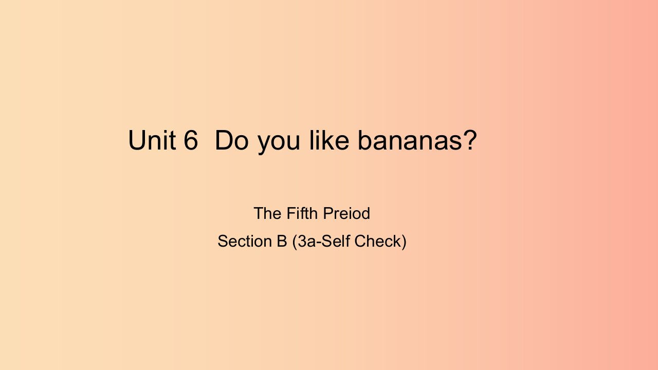 七年级英语上册Unit6DoyoulikebananasTheFifthPeriodSectionB3a_SelfCheck课件新版人教新目标版