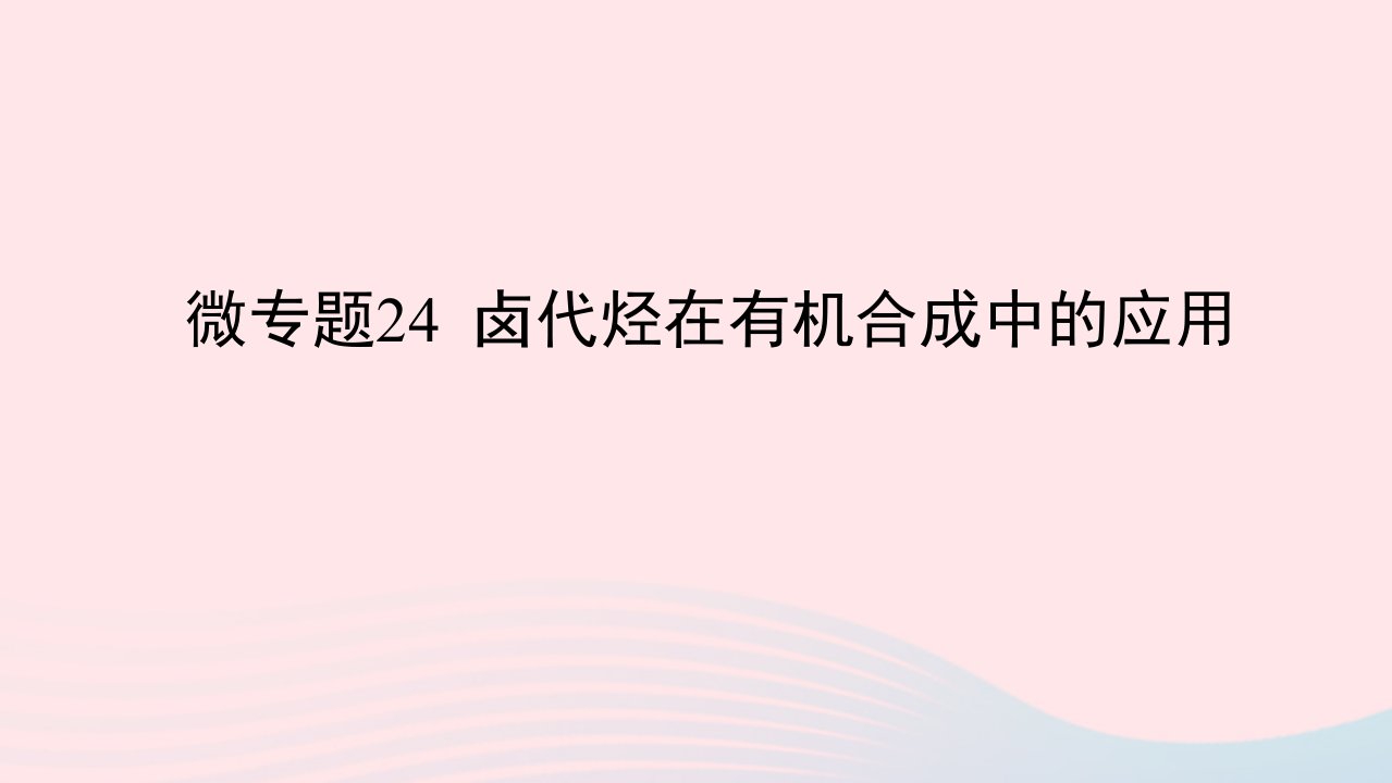 2023版新教材高考化学一轮复习第九章有机化学基础微专题24卤代烃在有机合成中的应用课件