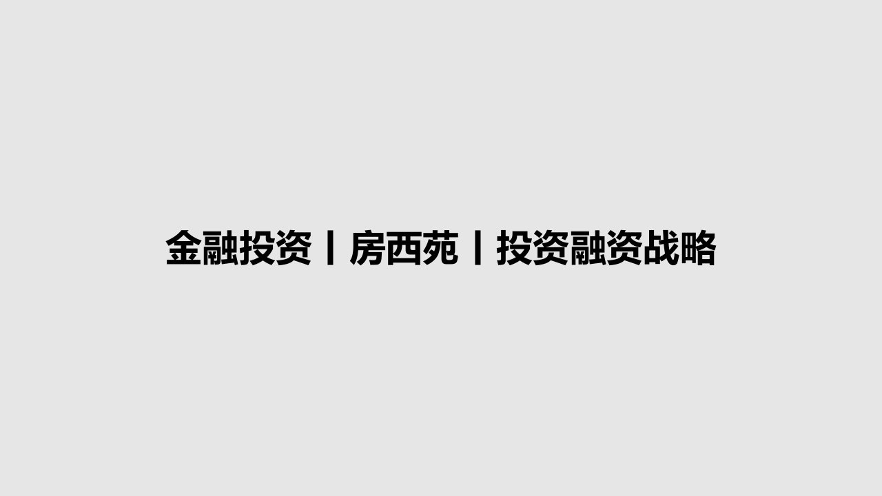 金融投资丨房西苑丨投资融资战略PPT学习教案