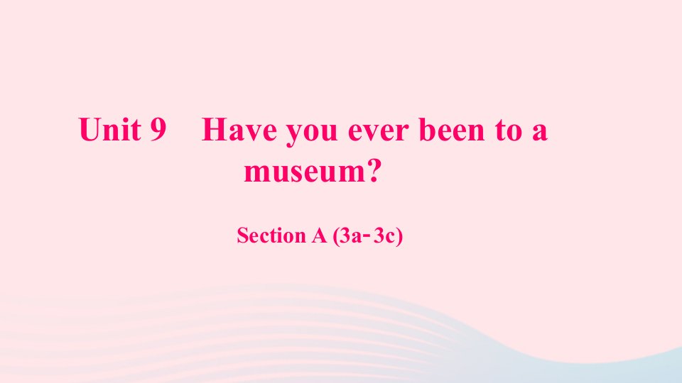 八年级英语下册Unit9HaveyoueverbeentoamuseumSectionA3a_3c作业课件新版人教新目标版