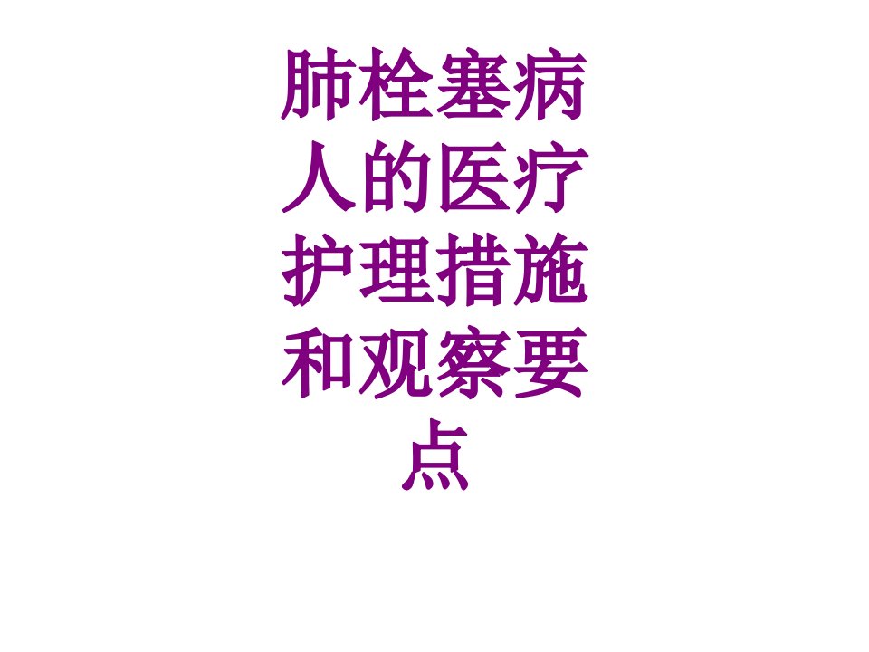 肺栓塞病人的护理措施和观察要点经典课件