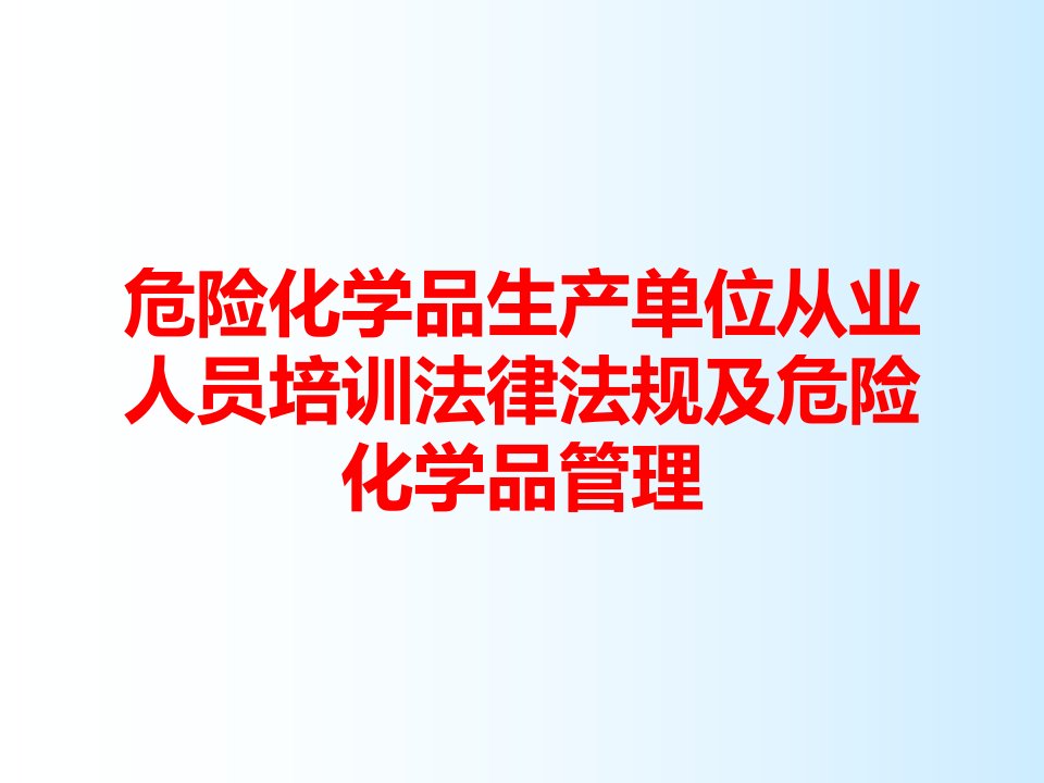 危险化学品生产单位从业人员培训法律法规及危险化学品管理课件