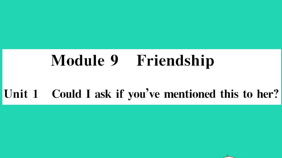 八年级英语下册Module9FriendshipUnit1CouldIaskifyou'vementionedthistoher作业课件新版外研版