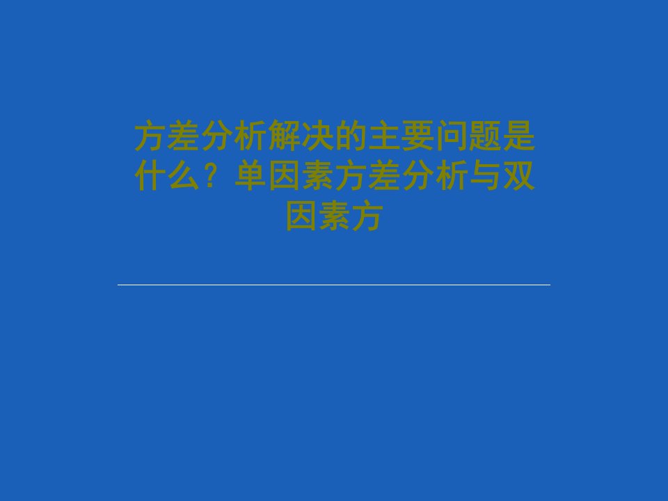 方差分析解决的主要问题是什么？单因素方差分析与双因素方PPT共78页