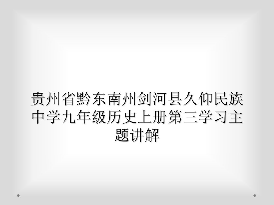 贵州省黔东南州剑河县久仰民族中学九年级历史上册第三学习主题讲解