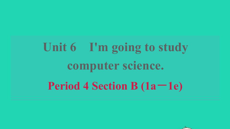 浙江专版2021秋八年级英语上册Unit6I'mgoingtostudycomputersciencePeriod4SectionB1a_1e习题课件新版人教新目标版