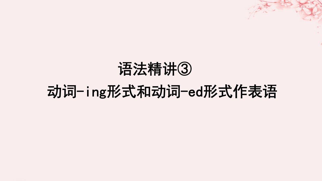 新教材2023版高中英语语法精讲3动词_ing形式和动词_ed形式作表语课件牛津译林版选择性必修第一册