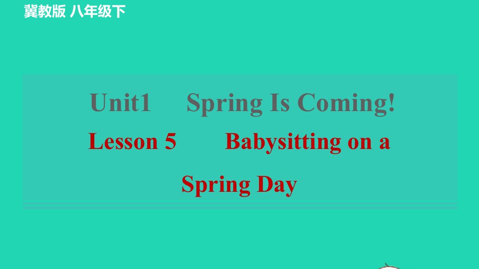 2022春八年级英语下册Unit1SpringIsComingLesson5BabysittingonaSpringDay习题课件新版冀教版