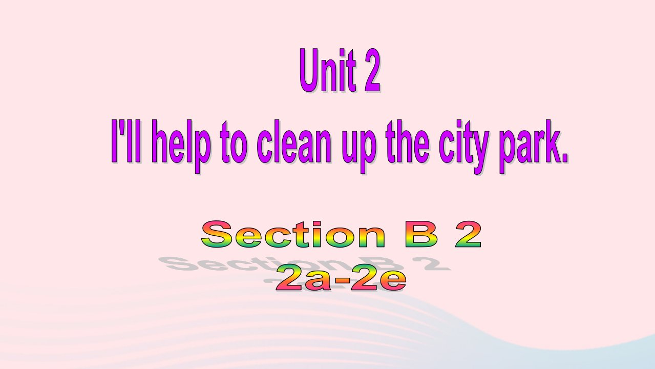 八年级英语下册Unit2I'llhelptocleanupthecityparksSectionB2a_2e教学课件新版人教新目标版