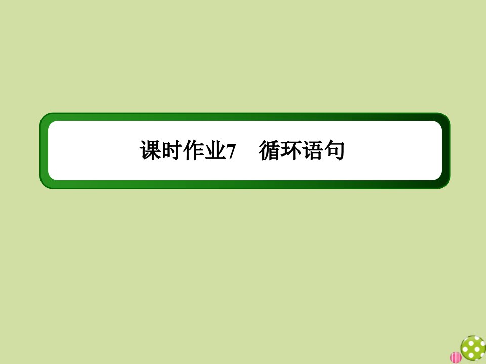 高中数学课时7第一章算法初步1.2.3循环语句作业课件新人教A版必修3