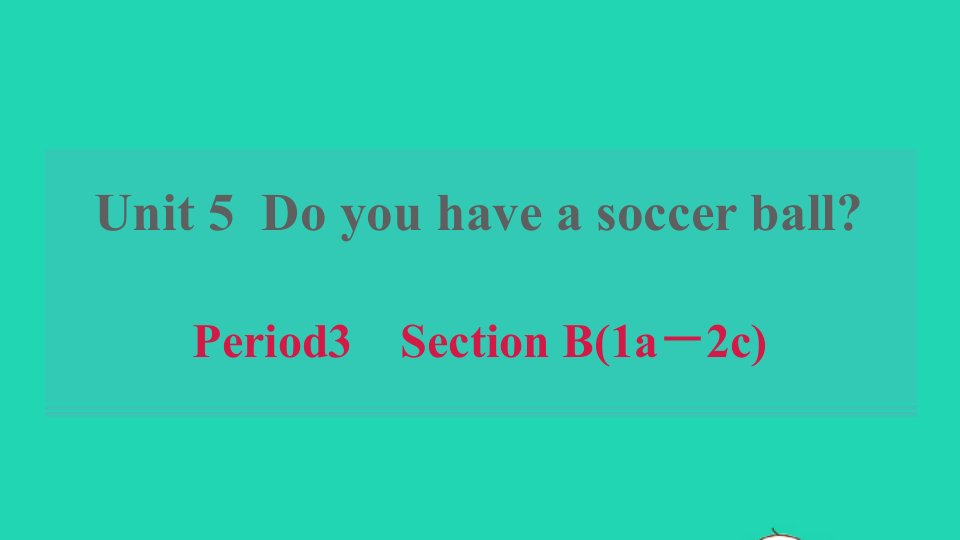 河南专版2021秋七年级英语上册Unit5DoyouhaveasoccerballPeriod3SectionB1a_2e课件新版人教新目标版