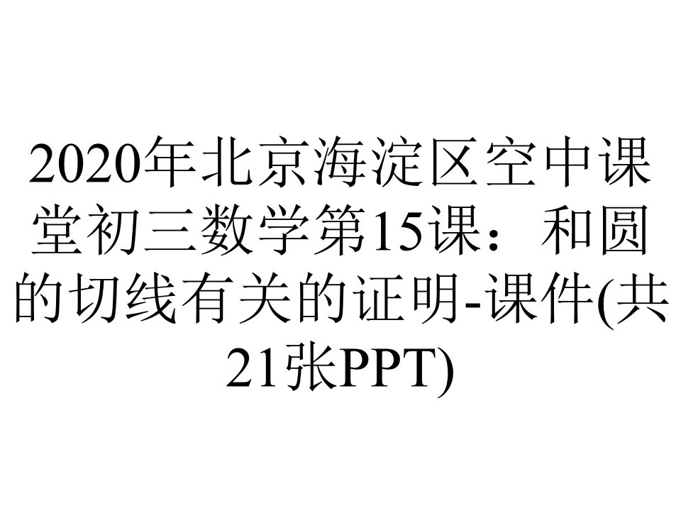 2020年北京海淀区空中课堂初三数学第15课：和圆的切线有关的证明-课件(共21张PPT)