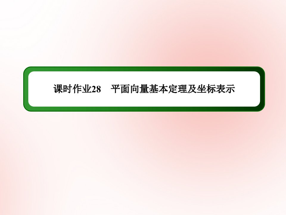 高考数学一轮总复习第四章平面向量数系的扩充与复数的引入课时28平面向量基本定理及坐标表示作业课件苏教版