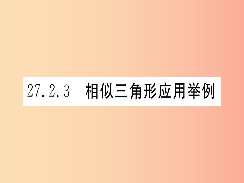 九年级数学下册第27章相似27.2相似三角形27.2.3相似三角形应用举例课堂导练课件含2019中考真题