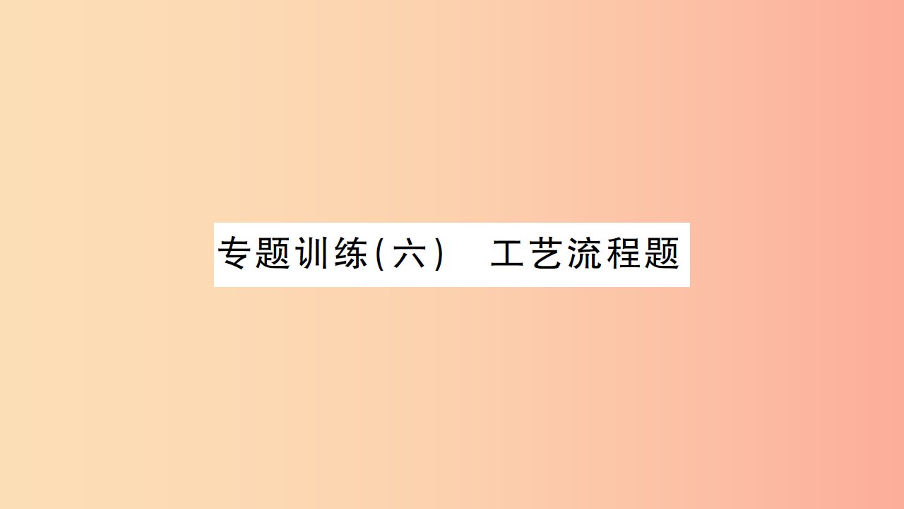 湖北省2019中考化学一轮复习专题训练六工艺流程题课件