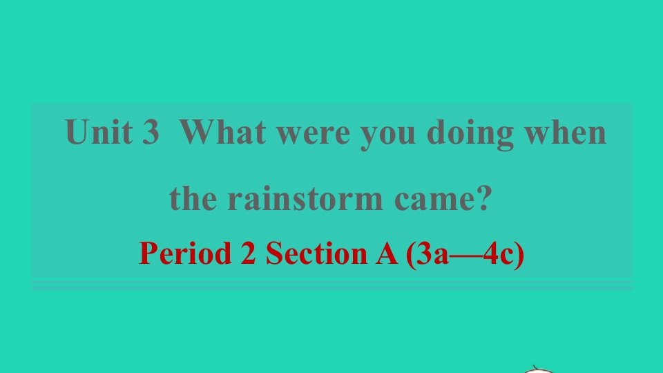 2021八年级英语上册Unit3WhatwereyoudoingwhentherainstormcamePeriod2SectionA3a_4c习题课件鲁教版五四制