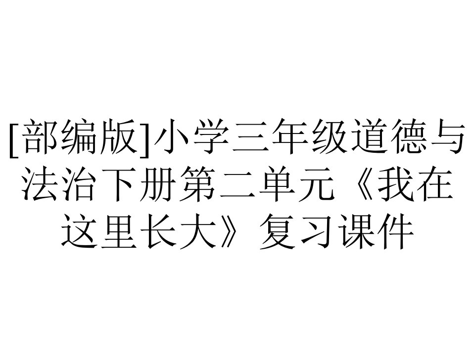 [部编版]小学三年级道德与法治下册第二单元《我在这里长大》复习课件