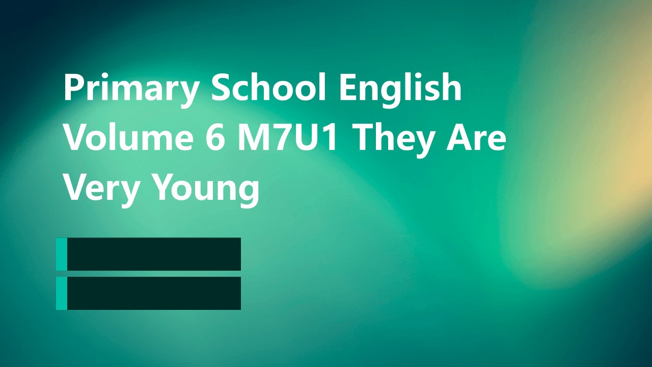 小学英语第六册M7U1Theywereveryyoung