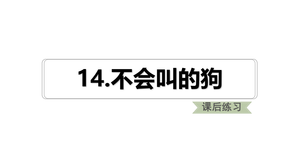 三年级上语文课件-14.不会叫的狗课后练习人教（部编版）(共10张PPT)（含答案）