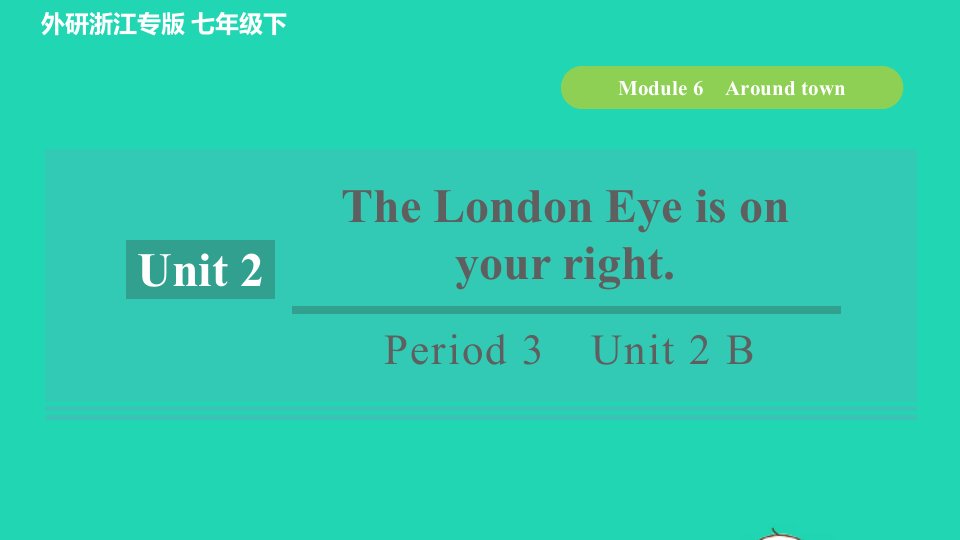 浙江专版2022春七年级英语下册Module6AroundtownPeriod3Unit2TheLondonEyeisonyourrightB课件新版外研版