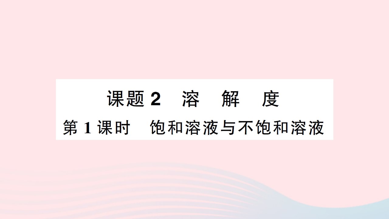 2023九年级化学下册第九单元溶液课题2溶解度第1课时饱和溶液与不饱和溶液考点笔记作业课件新版新人教版