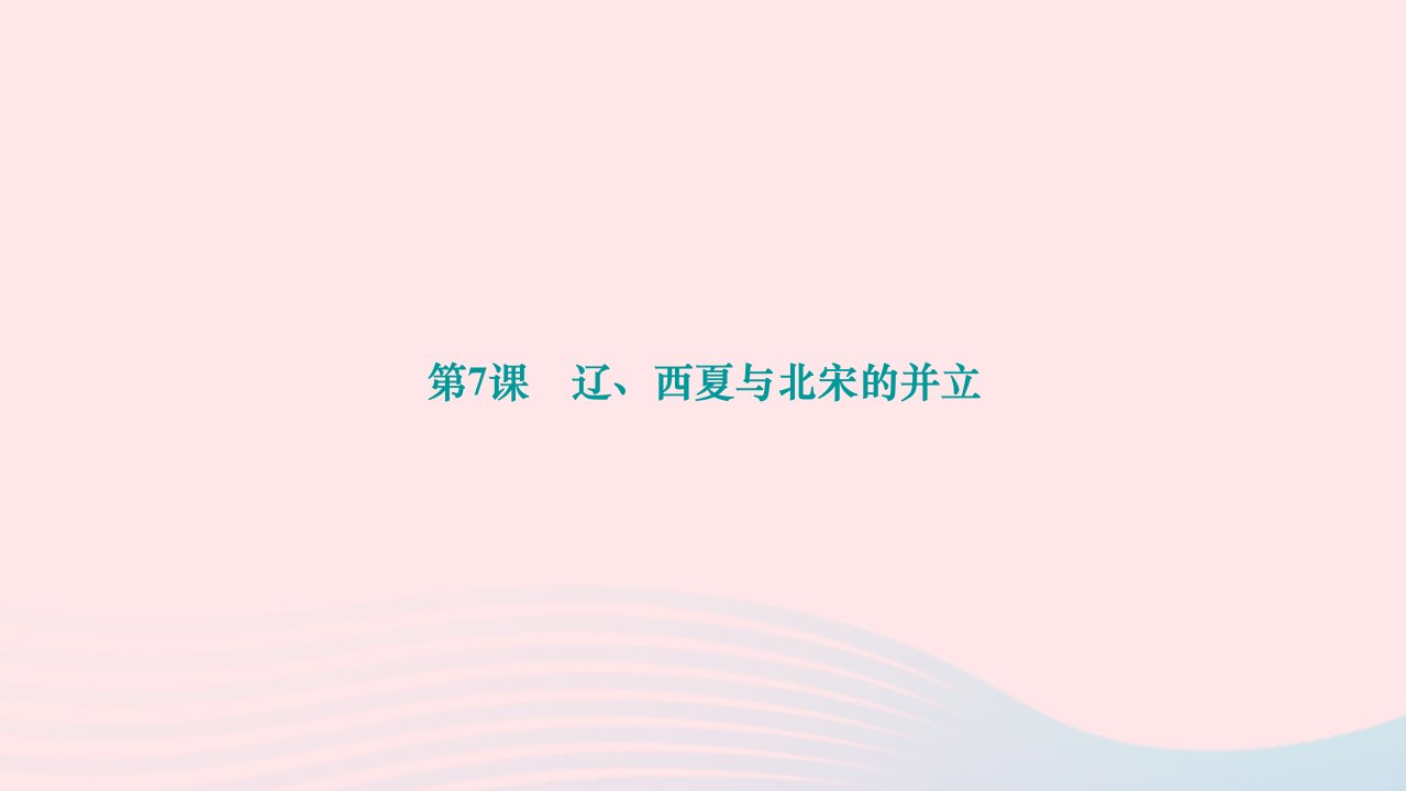 2024七年级历史下册第二单元辽宋夏金元时期：民族关系发展和社会变化第7课辽西夏与北宋的并立作业课件新人教版