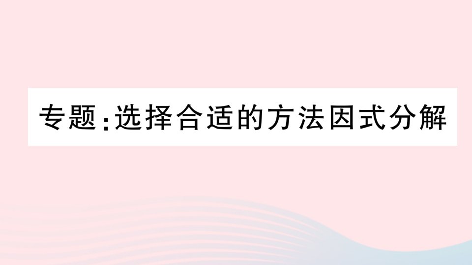 湖北专版八年级数学上册第14章整式的乘法与因式分解专题选择合适的方法因式分解课件新版新人教版