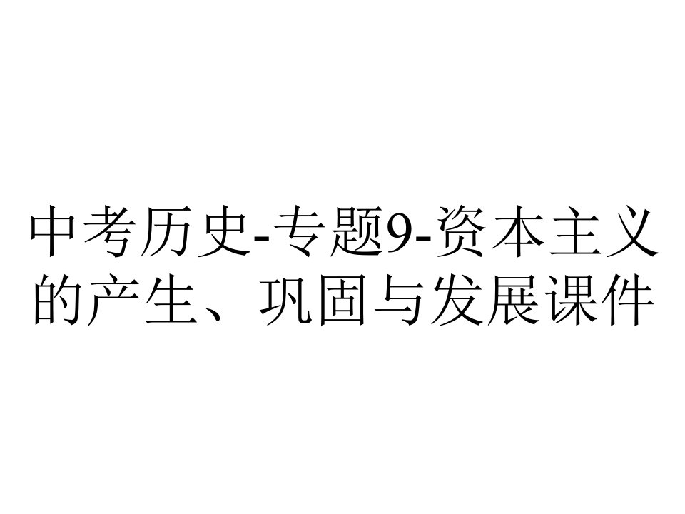 中考历史专题9资本主义的产生、巩固与发展课件