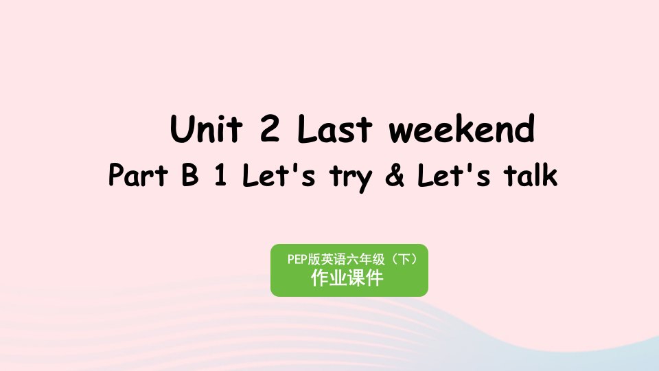 2023六年级英语下册Unit2LastweekendLastweekendPartB1Let'stryLet'stalk作业课件人教PEP