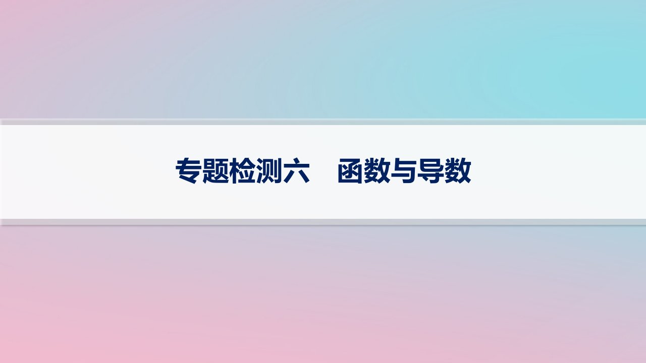 适用于新高考新教材2024版高考数学二轮复习专题检测6函数与导数课件