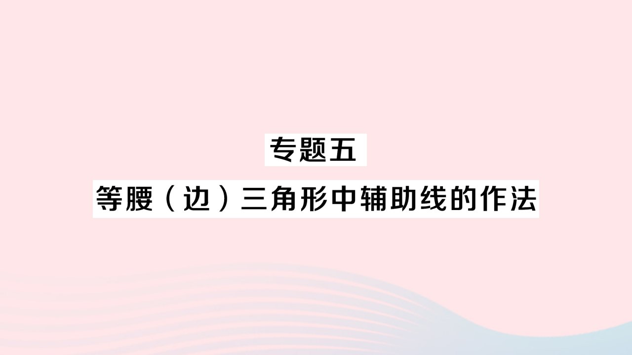 2023八年级数学上册第13章全等三角形专题五等腰边三角形中辅助线的作法作业课件新版华东师大版