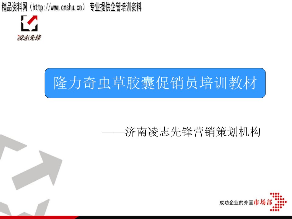 [精选]隆力奇虫草胶囊促销员培训教材--济南凌志先锋营销策划机构