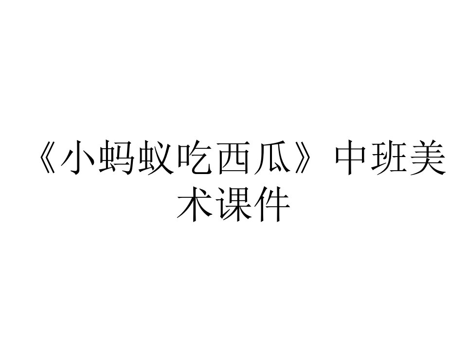 《小蚂蚁吃西瓜》中班美术课件