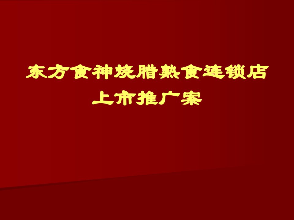 [精选]市场营销管理：东方食神烧腊熟食连锁店_上市推广案