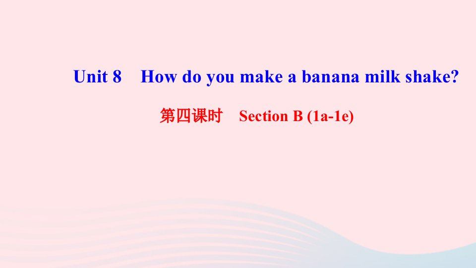 八年级英语上册Unit8Howdoyoumakeabananamilkshake第四课时SectionB1a_1e课件新版人教新目标版