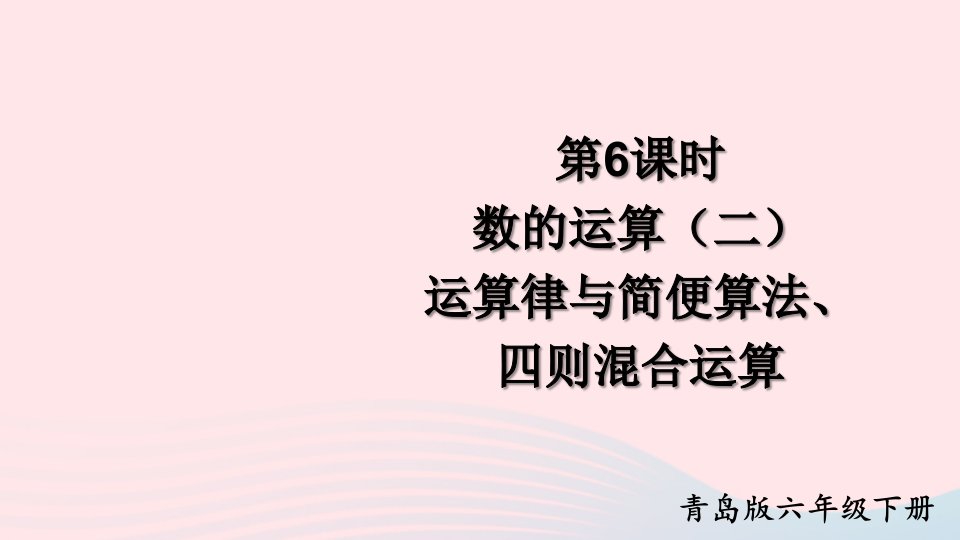 2023六年级数学下册回顾整理__总复习专题1数与代数第6课时数的运算二运算律与简便算法四则混合运算上课课件青岛版六三制