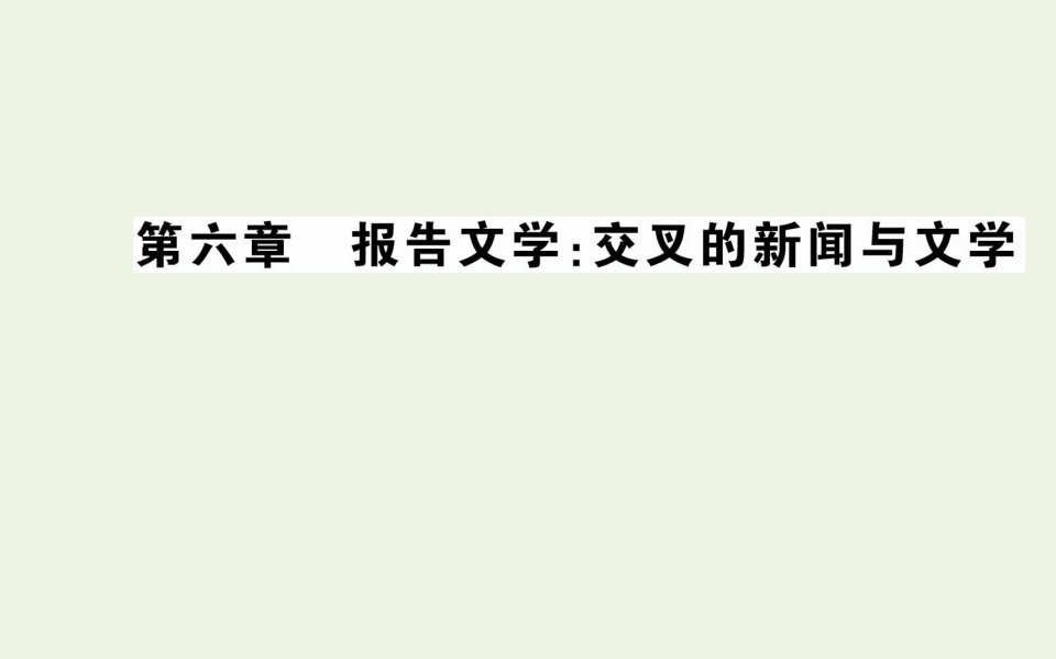 高中语文第六章报告文学：交叉的新闻与文学课件新人教版选修新闻阅读与实践