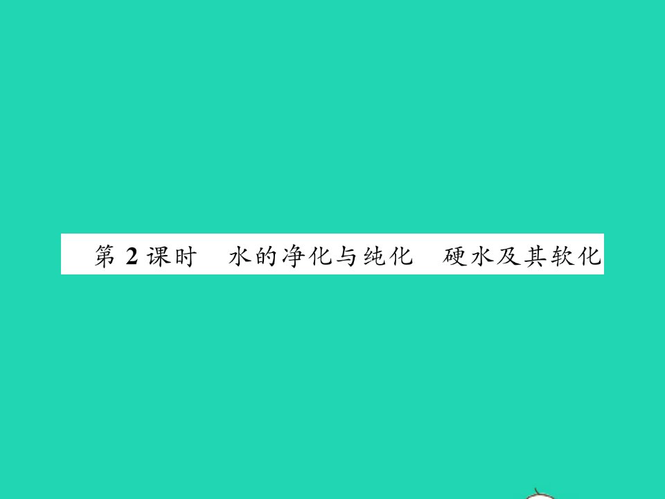 2021九年级化学上册第四章生命之源__水4.1我们的水资源第2课时水的净化与纯化硬水及其软化习题课件新版粤教版