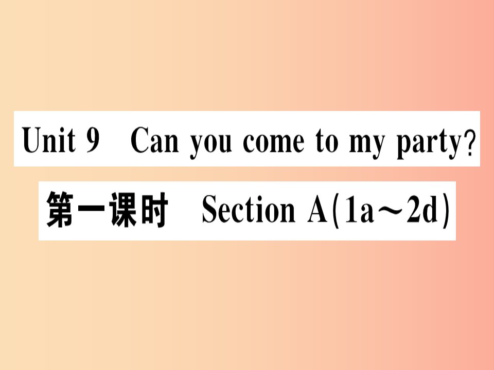 广东专版八年级英语上册Unit9Canyoucometomyparty第1课时习题课件