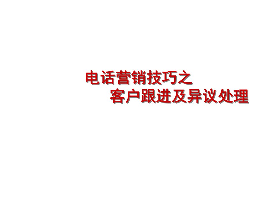 [精选]电话营销技巧之客户跟进及异议处理培训