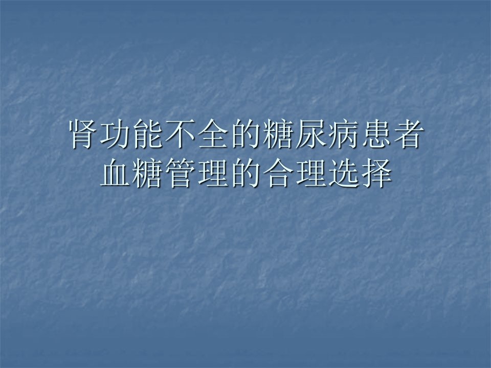 肾功能不全的糖尿病患者血糖管理的合理选择ppt课件