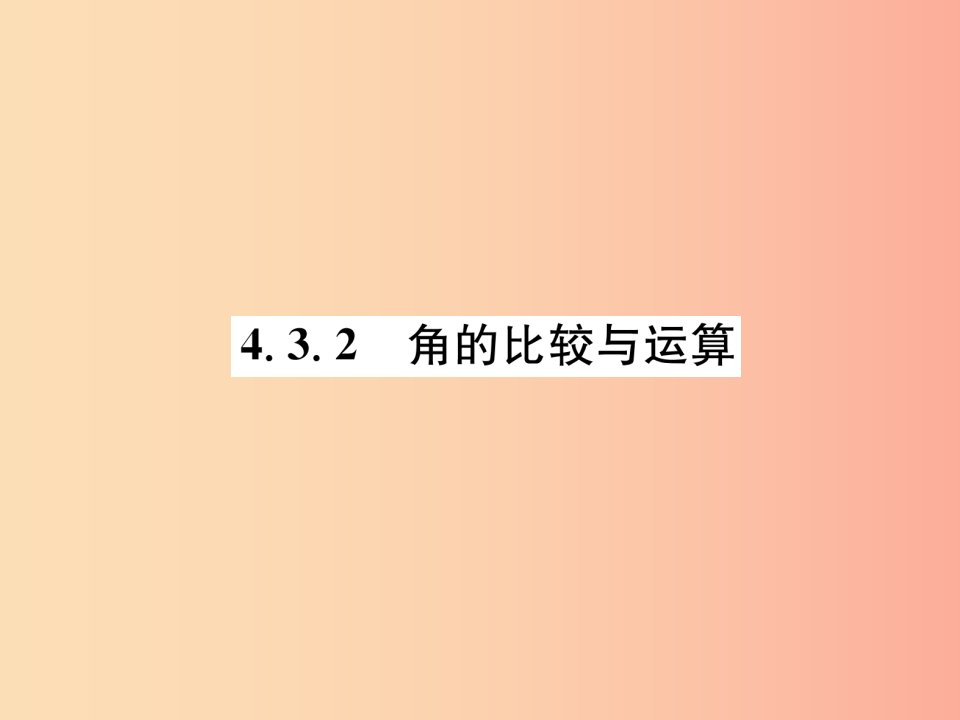 山西专用2019年秋七年级数学上册第4章几何图形初步4.3角4.3.2角的比较与运算习题课件