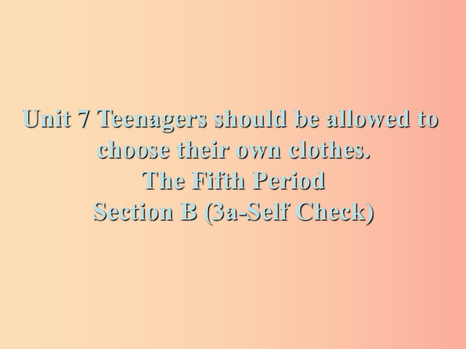 九年级英语全册Unit7TeenagersshouldbeallowedtochoosetheirownclothesSectionB3a-SelfCheck新版