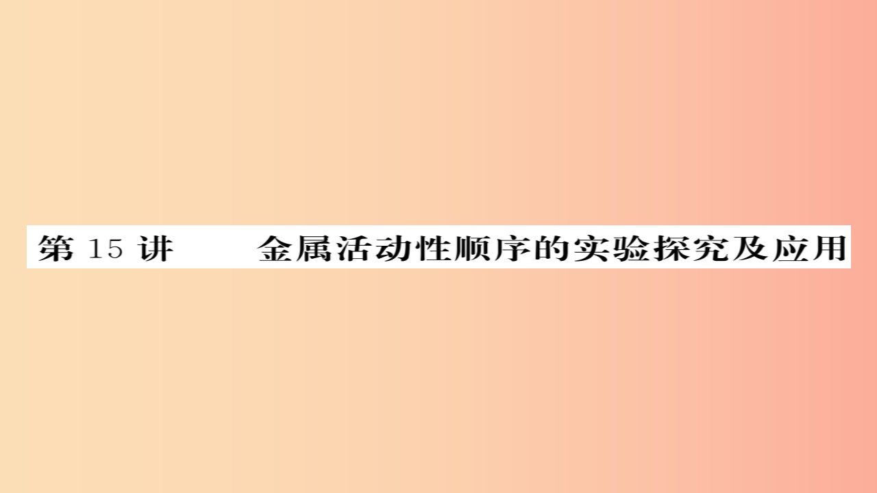 2019年中考化学总复习第一轮复习系统梳理夯基固本第15讲金属活动性顺序的实验探究及应用练习课件