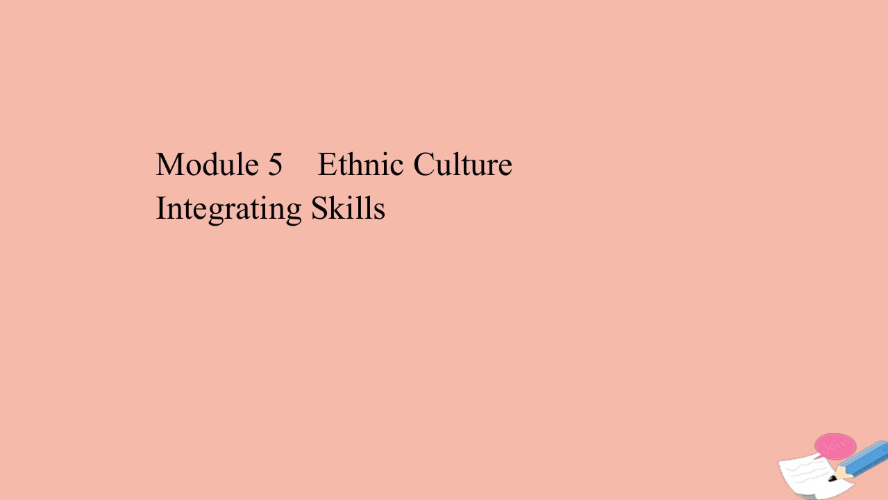 高中英语Module5EthnicCultureIntegratingSkills素养课件外研版选修7