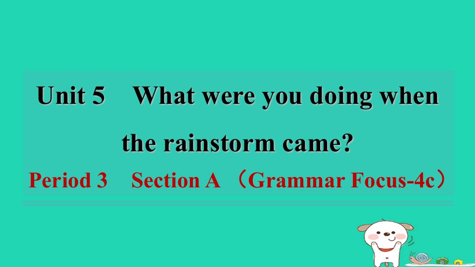 安徽省2024八年级英语下册Unit5WhatwereyoudoingwhentherainstormcamePeriod3SectionAGrammarFocus_4c课件新版人教新目标版