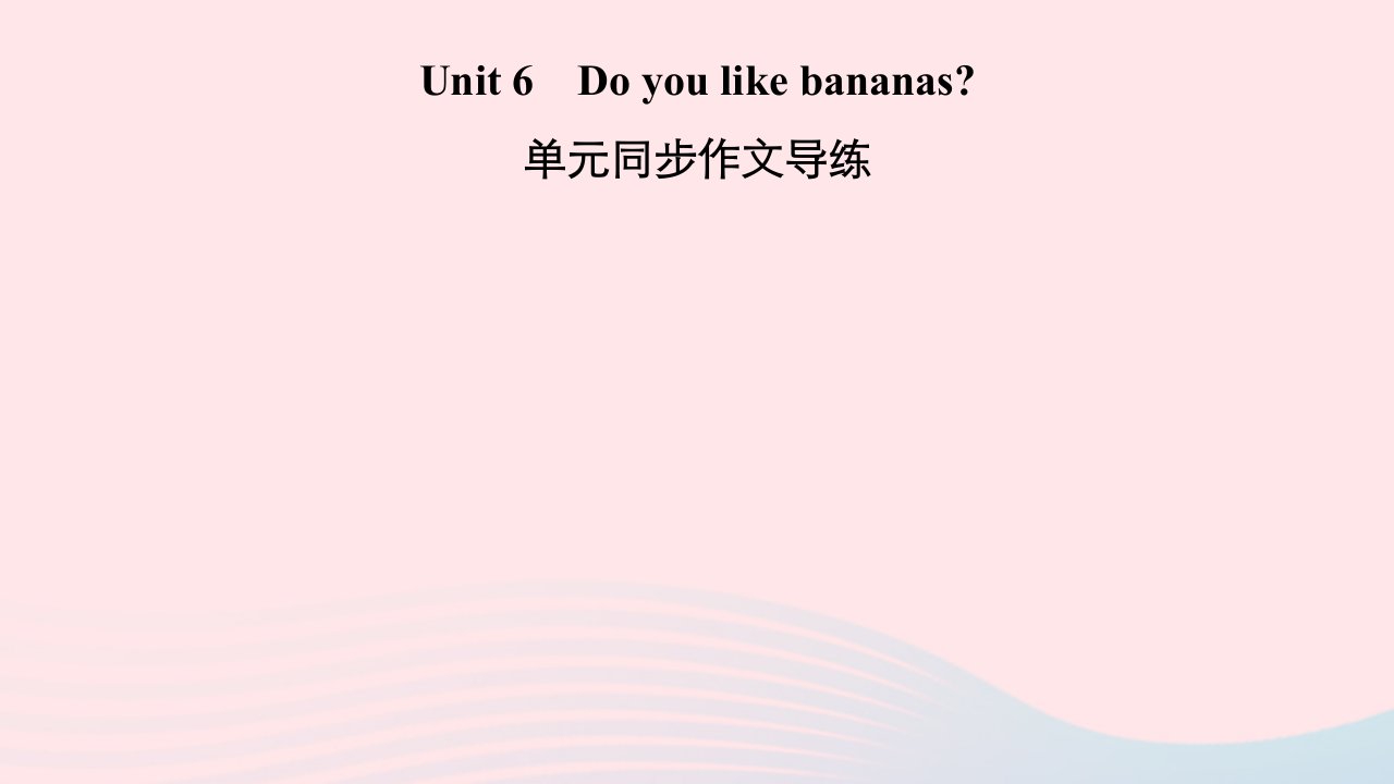 2022七年级英语上册Unit6Doyoulikebananas单元同步作文导练习题课件新版人教新目标版