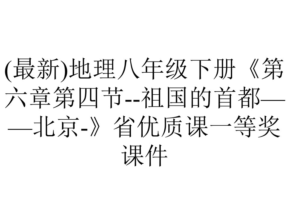 (最新)地理八年级下册《第六章第四节--祖国的首都——北京-》省优质课一等奖课件