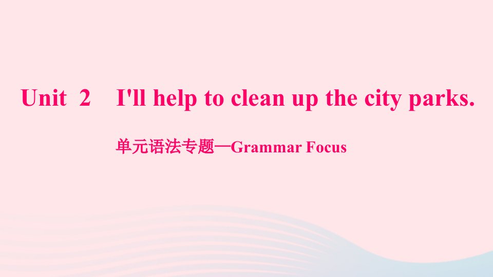 八年级英语下册Unit2I'llhelptocleanupthecityparks单元语法专题_GrammarFocus作业课件新版人教新目标版