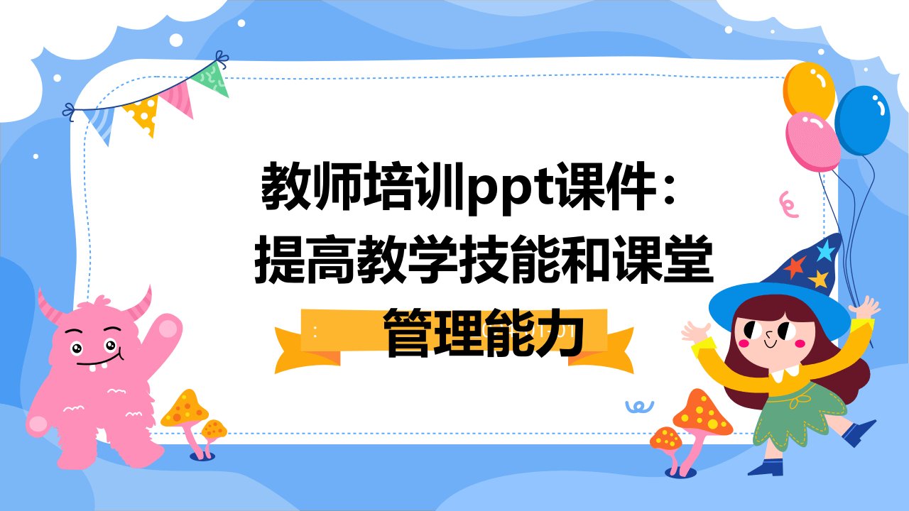 教师培训ppt课件：提高教学技能和课堂管理能力